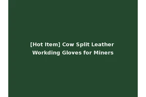 [Hot Item] Cow Split Leather Workding Gloves for Miners