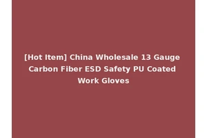 [Hot Item] China Wholesale 13 Gauge Carbon Fiber ESD Safety PU Coated Work Gloves