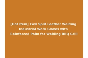 [Hot Item] Cow Split Leather Welding Industrial Work Gloves with Reinforced Palm for Welding BBQ Grill