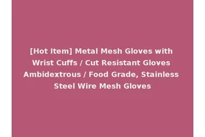 [Hot Item] Metal Mesh Gloves with Wrist Cuffs / Cut Resistant Gloves Ambidextrous / Food Grade, Stainless Steel Wire Mesh Gloves