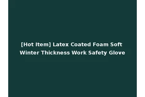 [Hot Item] Latex Coated Foam Soft Winter Thickness Work Safety Glove