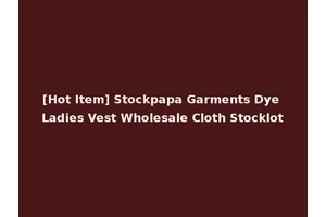 [Hot Item] Stockpapa Garments Dye Ladies Vest Wholesale Cloth Stocklot
