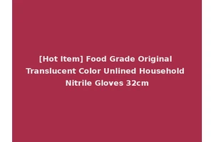 [Hot Item] Food Grade Original Translucent Color Unlined Household Nitrile Gloves 32cm