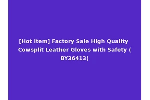 [Hot Item] Factory Sale High Quality Cowsplit Leather Gloves with Safety (BY36413)