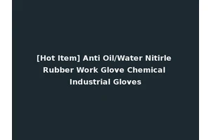 [Hot Item] Anti Oil/Water Nitirle Rubber Work Glove Chemical Industrial Gloves