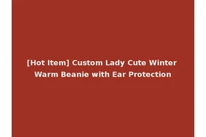 [Hot Item] Custom Lady Cute Winter Warm Beanie with Ear Protection