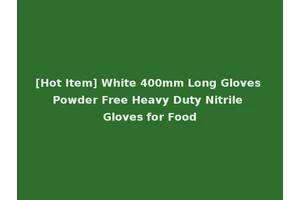 [Hot Item] White 400mm Long Gloves Powder Free Heavy Duty Nitrile Gloves for Food
