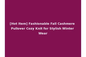 [Hot Item] Fashionable Fall Cashmere Pullover Cozy Knit for Stylish Winter Wear