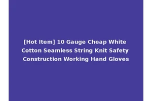 [Hot Item] 10 Gauge Cheap White Cotton Seamless String Knit Safety Construction Working Hand Gloves