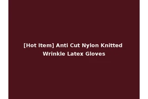[Hot Item] Anti Cut Nylon Knitted Wrinkle Latex Gloves