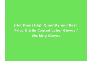 [Hot Item] High Quantity and Best Price Nitrile Coated Labor Gloves /Working Gloves