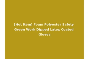 [Hot Item] Foam Polyester Safety Green Work Dipped Latex Coated Gloves