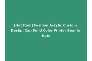 [Hot Item] Fashion Acrylic Custom Design Cap Solid Color Winter Beanie Hats