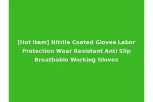 [Hot Item] Nitrile Coated Gloves Labor Protection Wear Resistant Anti Slip Breathable Working Gloves