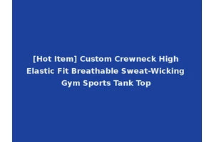 [Hot Item] Custom Crewneck High Elastic Fit Breathable Sweat-Wicking Gym Sports Tank Top