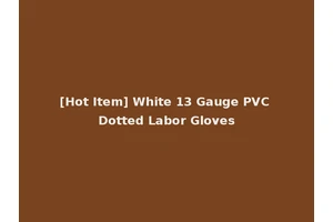 [Hot Item] White 13 Gauge PVC Dotted Labor Gloves