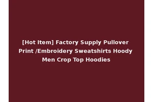 [Hot Item] Factory Supply Pullover Print /Embroidery Sweatshirts Hoody Men Crop Top Hoodies