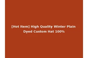 [Hot Item] High Quality Winter Plain Dyed Custom Hat 100%