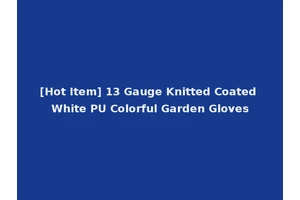 [Hot Item] 13 Gauge Knitted Coated White PU Colorful Garden Gloves