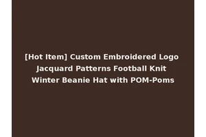 [Hot Item] Custom Embroidered Logo Jacquard Patterns Football Knit Winter Beanie Hat with POM-Poms