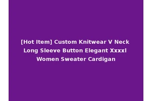 [Hot Item] Custom Knitwear V Neck Long Sleeve Button Elegant Xxxxl Women Sweater Cardigan