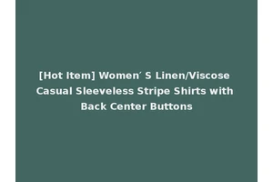 [Hot Item] Women′ S Linen/Viscose Casual Sleeveless Stripe Shirts with Back Center Buttons