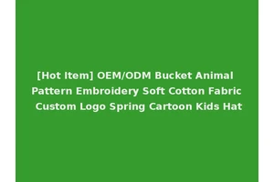 [Hot Item] OEM/ODM Bucket Animal Pattern Embroidery Soft Cotton Fabric Custom Logo Spring Cartoon Kids Hat