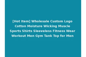 [Hot Item] Wholesale Custom Logo Cotton Moisture Wicking Muscle Sports Shirts Sleeveless Fitness Wear Workout Men Gym Tank Top for Men