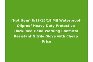 [Hot Item] 8/13/15/18 Mil Waterproof Oilproof Heavy Duty Protective Flocklined Hand Working Chemical Resistant Nitrile Glove with Cheap Price
