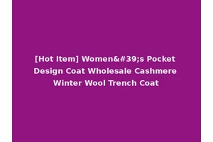 [Hot Item] Women's Pocket Design Coat Wholesale Cashmere Winter Wool Trench Coat