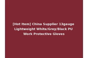 [Hot Item] China Supplier 13gauge Lightweight White/Grey/Black PU Work Protective Gloves