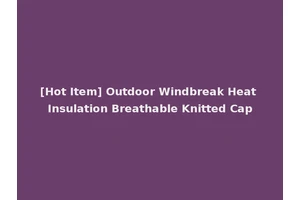 [Hot Item] Outdoor Windbreak Heat Insulation Breathable Knitted Cap