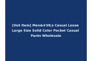 [Hot Item] Men's Casual Loose Large Size Solid Color Pocket Casual Pants Wholesale