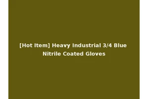 [Hot Item] Heavy Industrial 3/4 Blue Nitrile Coated Gloves