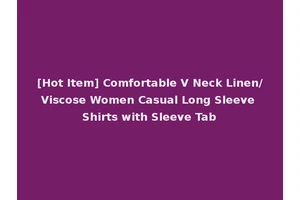 [Hot Item] Comfortable V Neck Linen/Viscose Women Casual Long Sleeve Shirts with Sleeve Tab