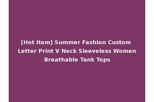 [Hot Item] Summer Fashion Custom Letter Print V Neck Sleeveless Women Breathable Tank Tops