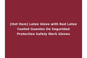 [Hot Item] Latex Glove with Red Latex Coated Guantes De Seguridad Protective Safety Work Gloves