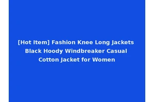 [Hot Item] Fashion Knee Long Jackets Black Hoody Windbreaker Casual Cotton Jacket for Women