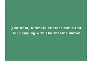 [Hot Item] Ultimate Winter Beanie Hat for Camping with Thermal Insulation