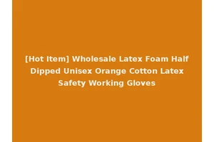 [Hot Item] Wholesale Latex Foam Half Dipped Unisex Orange Cotton Latex Safety Working Gloves