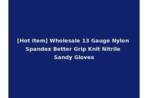[Hot Item] Wholesale 13 Gauge Nylon Spandex Better Grip Knit Nitrile Sandy Gloves
