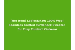 [Hot Item] Ladies' 100% Wool Seamless Knitted Turtleneck Sweater for Cozy Comfort Kintwear