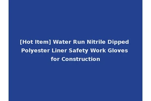 [Hot Item] Water Run Nitrile Dipped Polyester Liner Safety Work Gloves for Construction