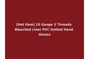 [Hot Item] 10 Gauge 2 Threads Bleached Liner PVC Dotted Hand Gloves