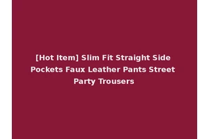 [Hot Item] Slim Fit Straight Side Pockets Faux Leather Pants Street Party Trousers