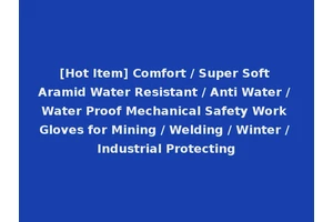 [Hot Item] Comfort / Super Soft Aramid Water Resistant / Anti Water / Water Proof Mechanical Safety Work Gloves for Mining / Welding / Winter / Industrial Protecting