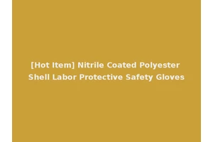 [Hot Item] Nitrile Coated Polyester Shell Labor Protective Safety Gloves
