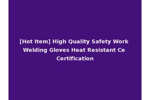 [Hot Item] High Quality Safety Work Welding Gloves Heat Resistant Ce Certification
