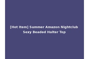 [Hot Item] Summer Amazon Nightclub Sexy Beaded Halter Top