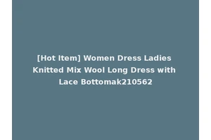 [Hot Item] Women Dress Ladies Knitted Mix Wool Long Dress with Lace Bottomak210562